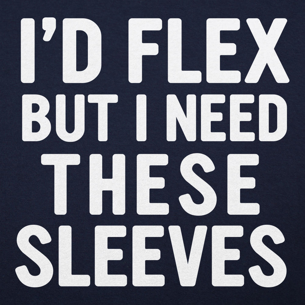 I'd Flex But I Need These Sleeves