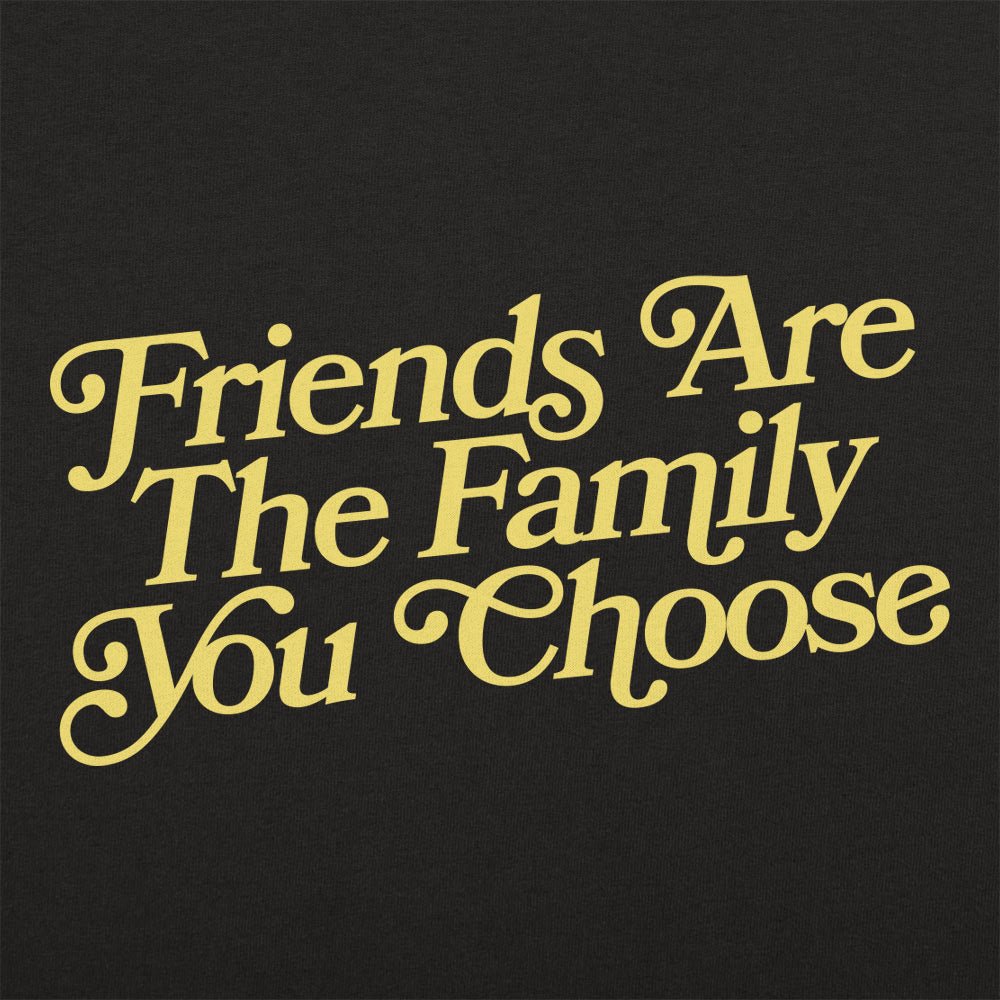 Friends Are the Family You Choose