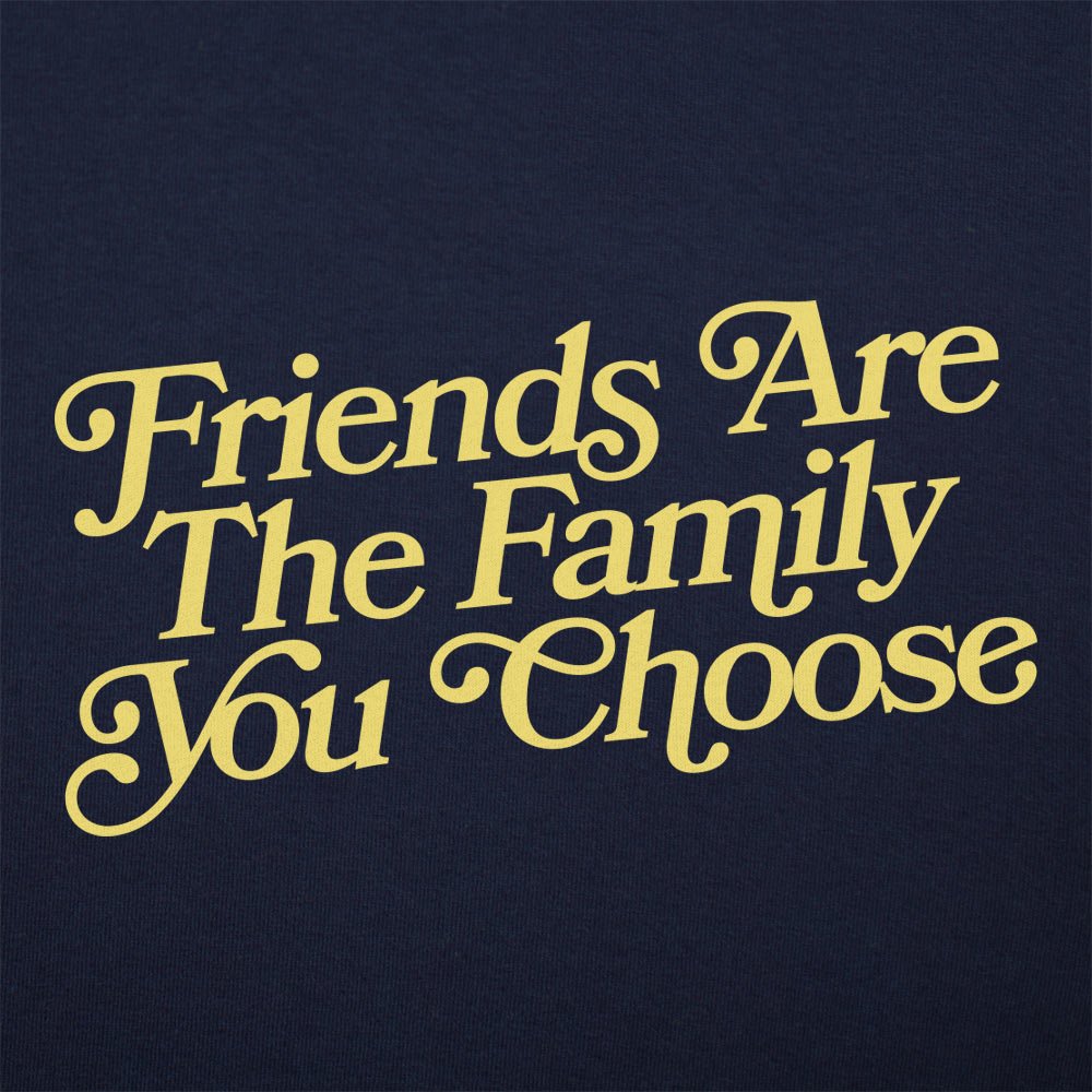 Friends Are the Family You Choose