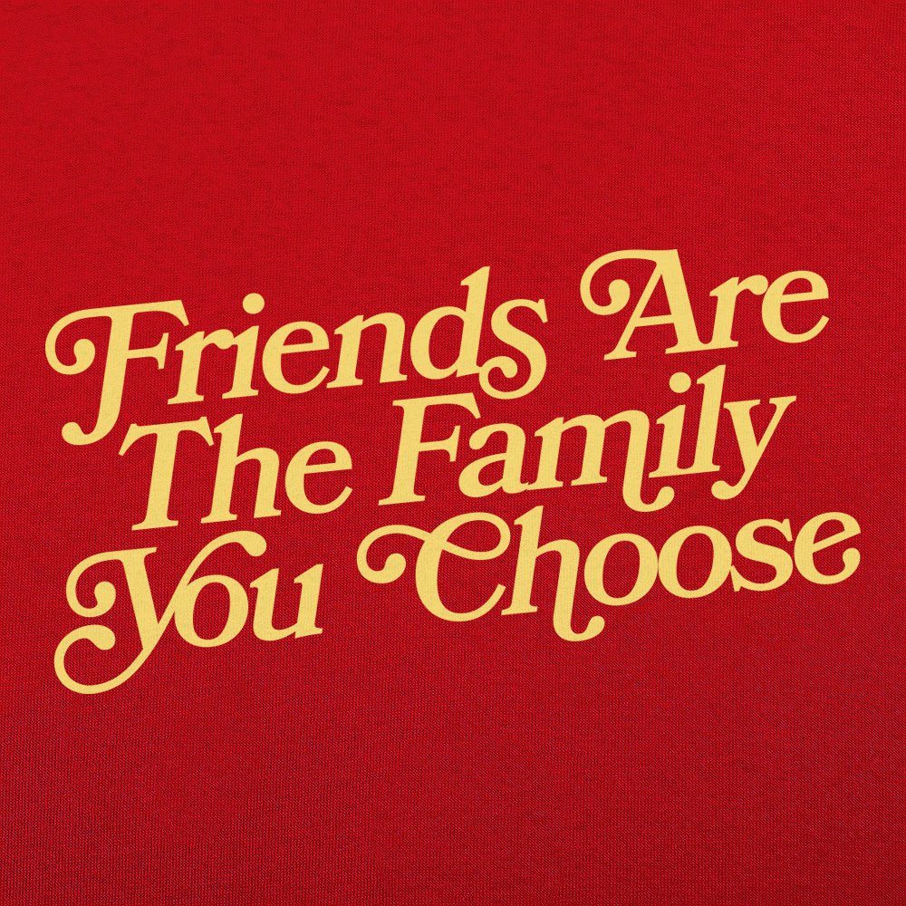 Friends Are the Family You Choose