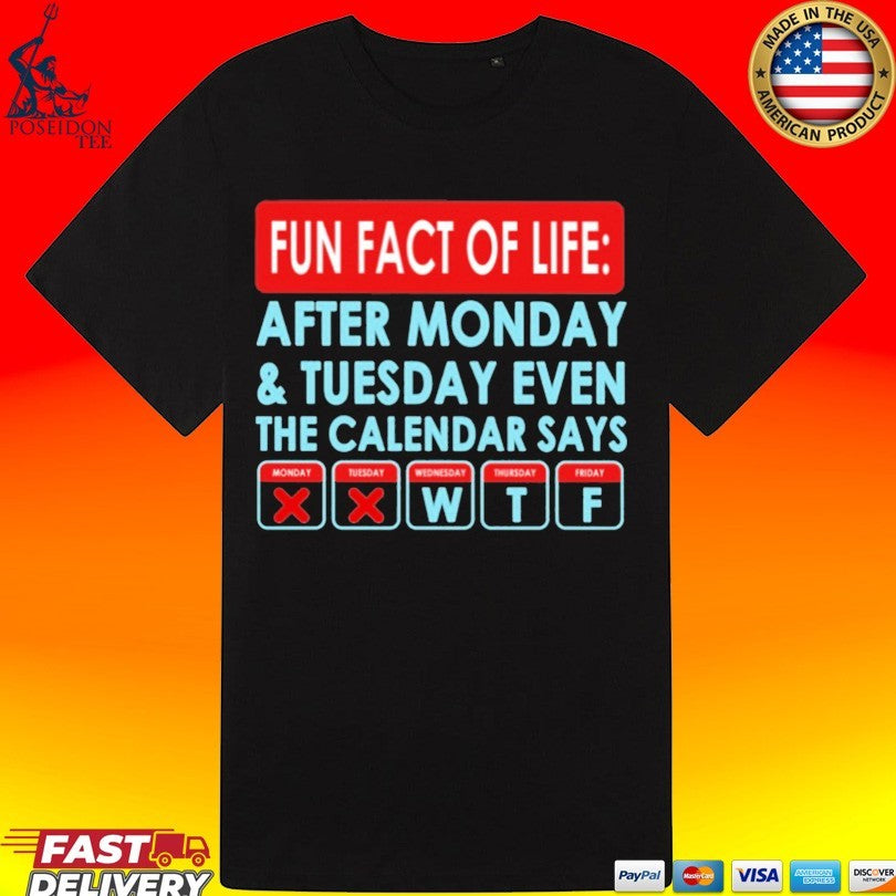 Fun Fact Of Life After Monday And Tuesday Even The Calendar Says T-shirt