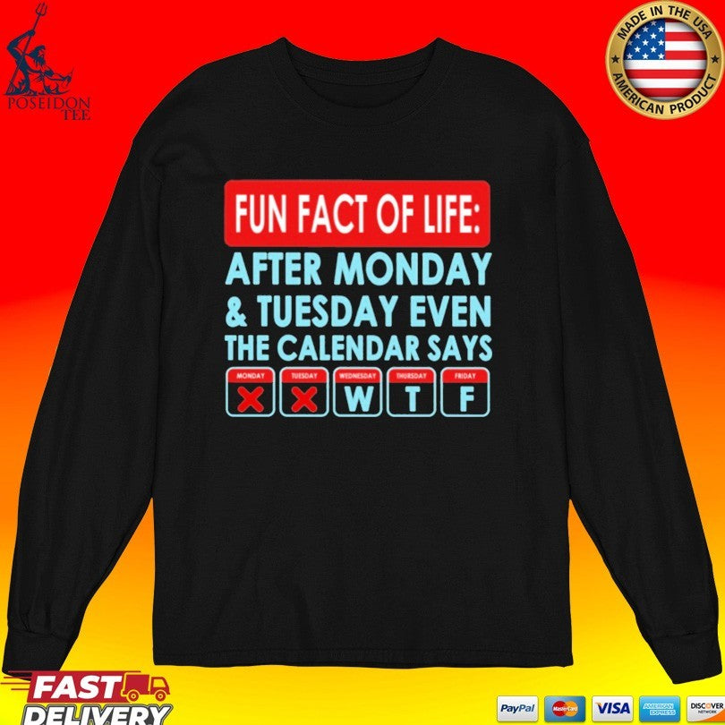 Fun Fact Of Life After Monday And Tuesday Even The Calendar Says T-shirt
