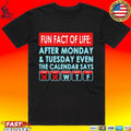 Fun Fact Of Life After Monday And Tuesday Even The Calendar Says T-shirt