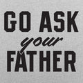 Go Ask Your Father - Funny Dad Quote