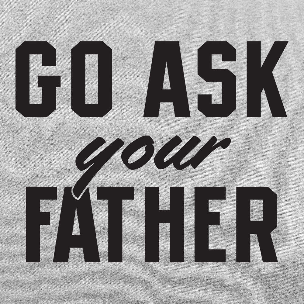 Go Ask Your Father - Funny Dad Quote