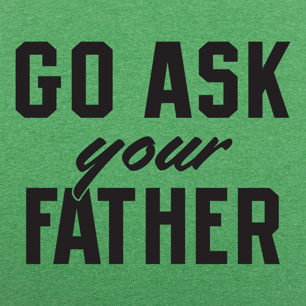 Go Ask Your Father - Funny Dad Quote