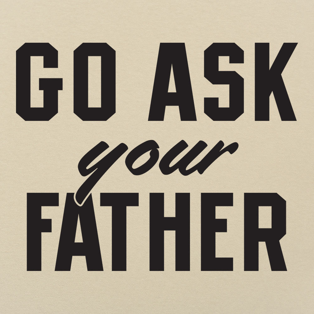 Go Ask Your Father - Funny Dad Quote