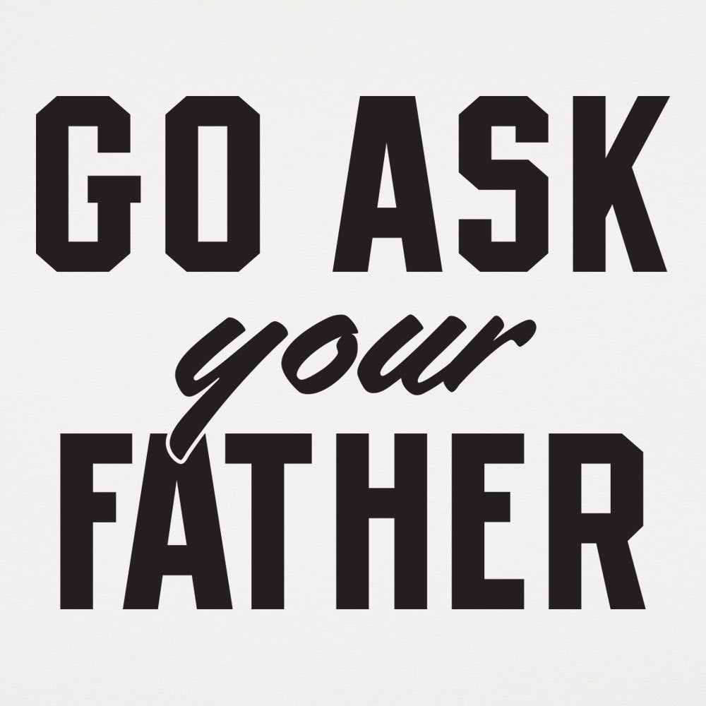 Go Ask Your Father - Funny Dad Quote