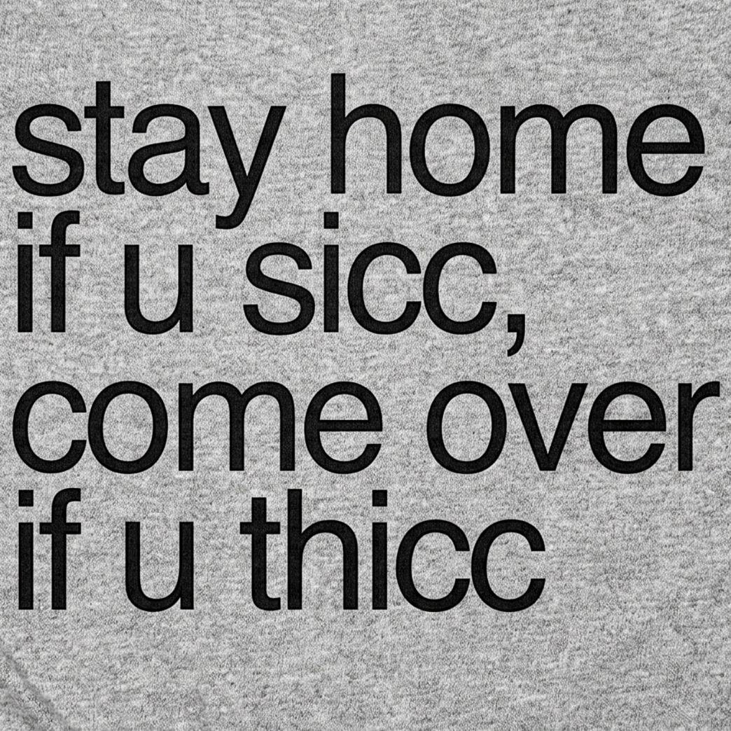 Stay Home if U Sicc Come Over if U Thicc
