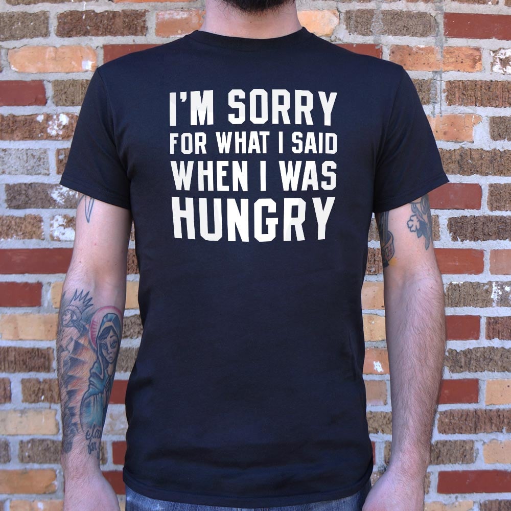 I'm Sorry For What I Said When I Was Hungry