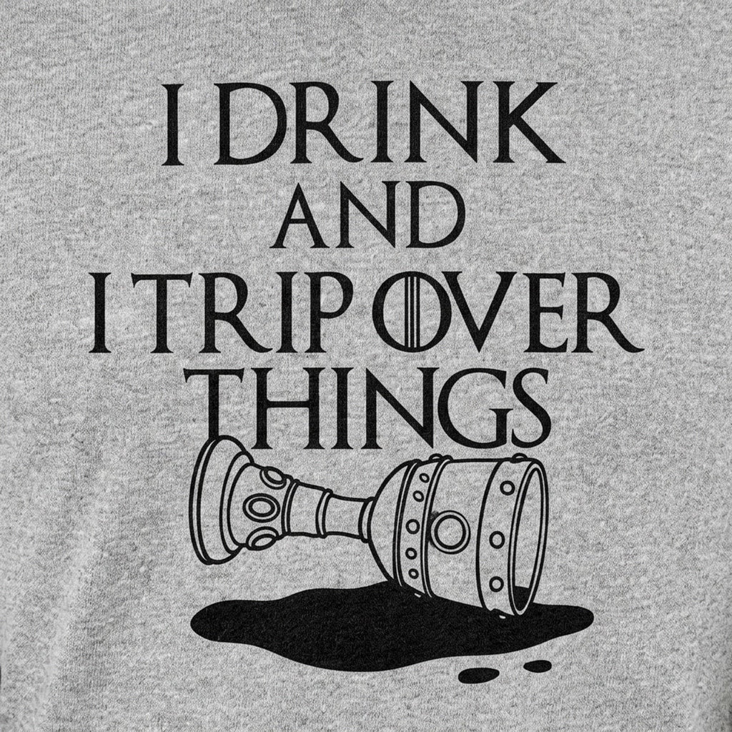 I Drink And I Trip Over Things