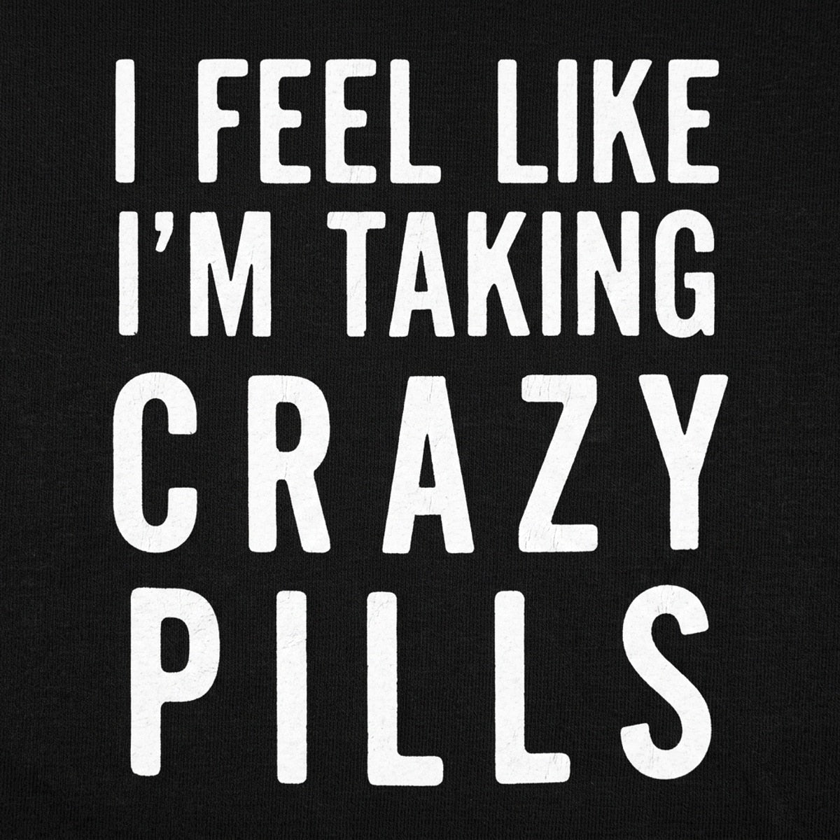 I Feel Like I'm Taking Crazy Pills