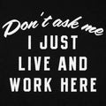 Don't Ask Me, I Just Live and Work Here