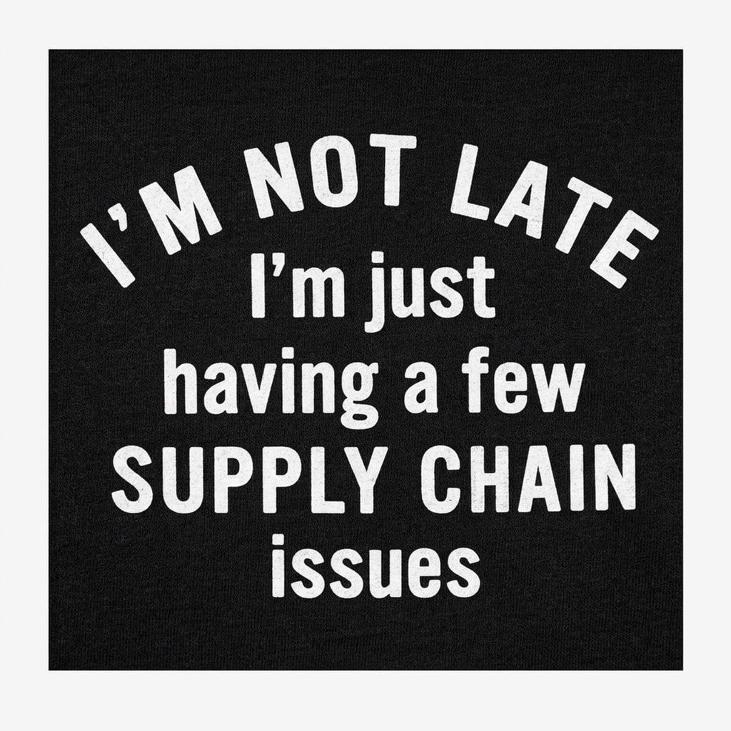 I'm Not Late I'm Just Having a Few Supply Chain Issues