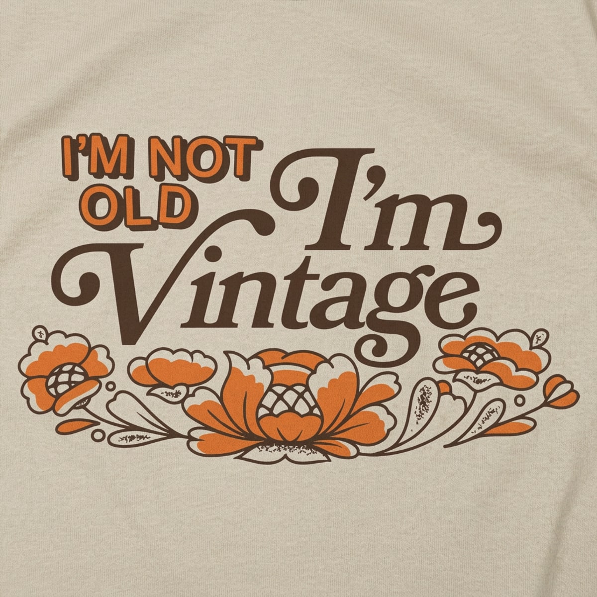 I'm Not Old I'm a Vintage