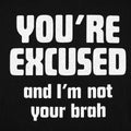 You're Excused and I'm Not Your Brah