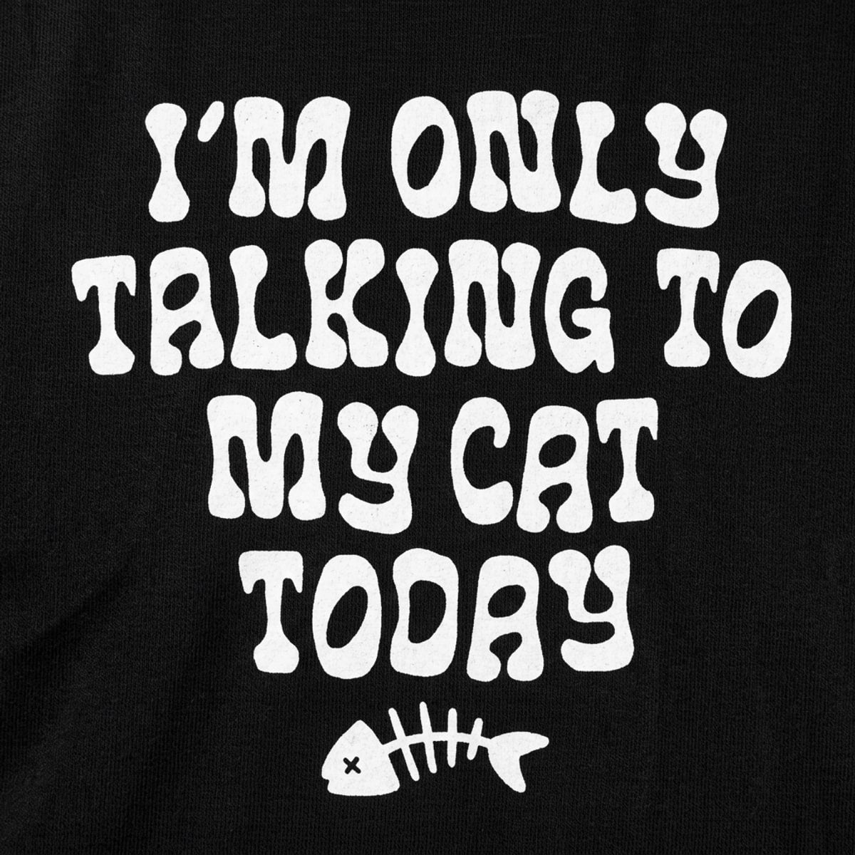 I'm Only Talking to My Cat Today Funny Cat Lover Quote