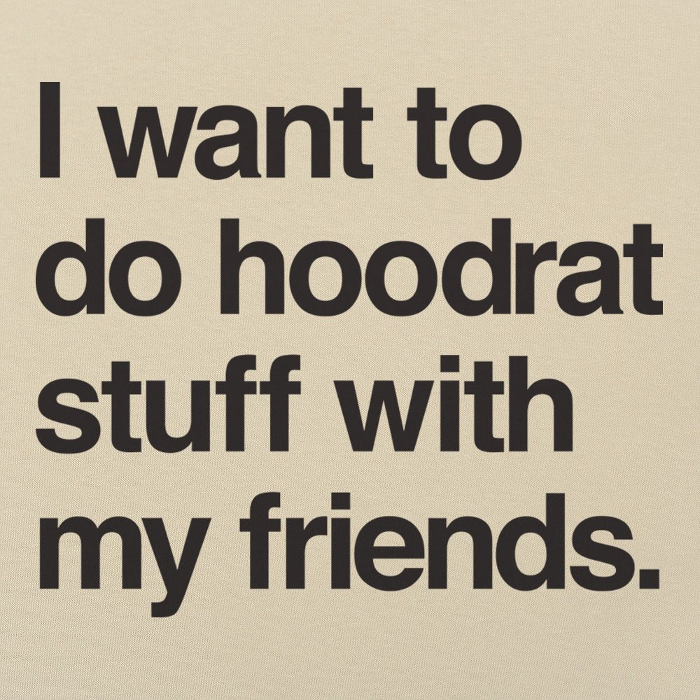 I Want to Do Hoodrat Stuff With My Friends