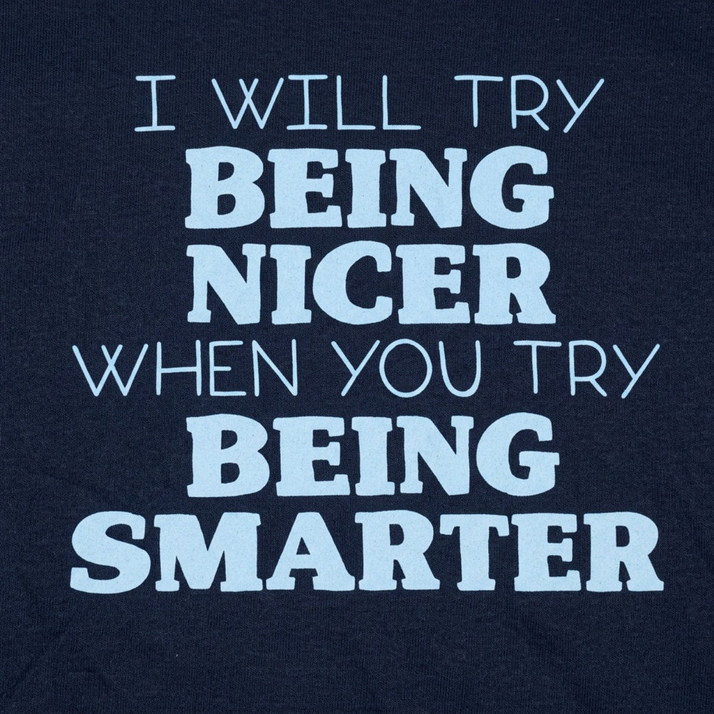I Will Try Being Nicer When You Try Being Smarter
