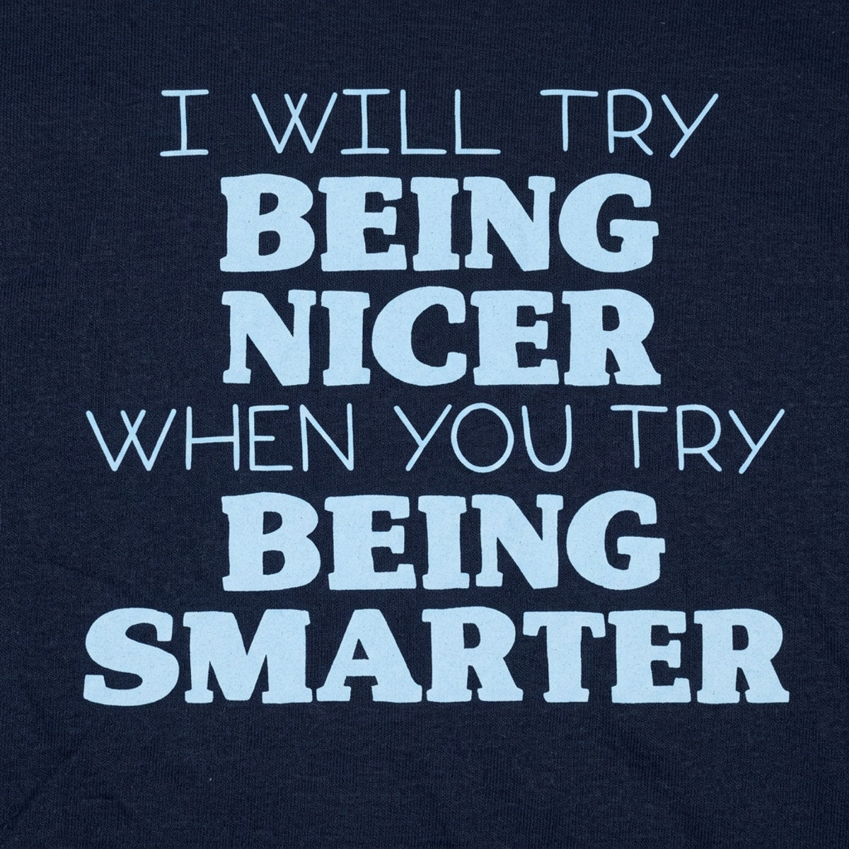 I Will Try Being Nicer When You Try Being Smarter