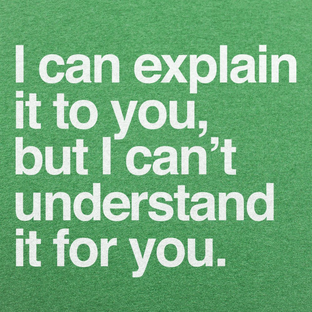 I Can Explain It to You But I Can't Understand It for You
