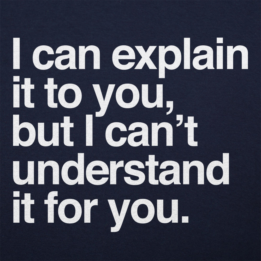 I Can Explain It to You But I Can't Understand It for You