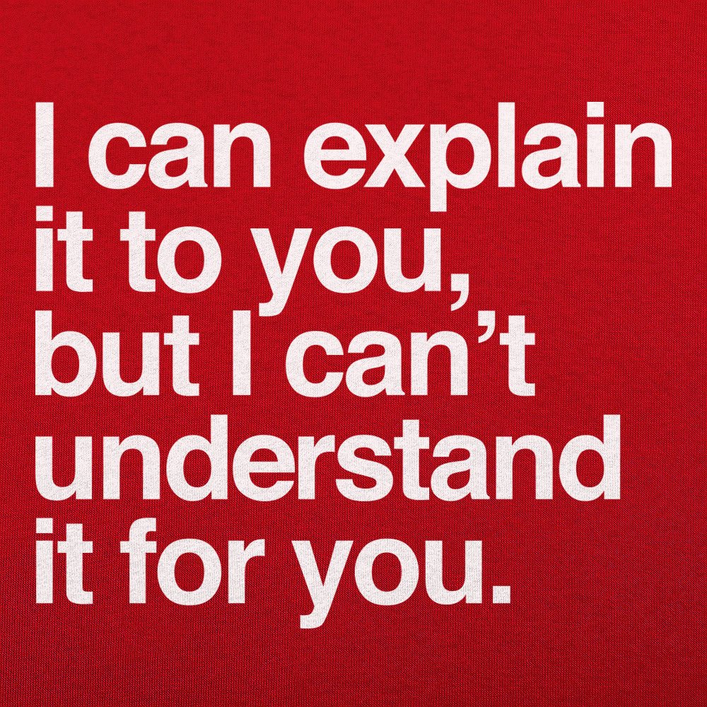 I Can Explain It to You But I Can't Understand It for You