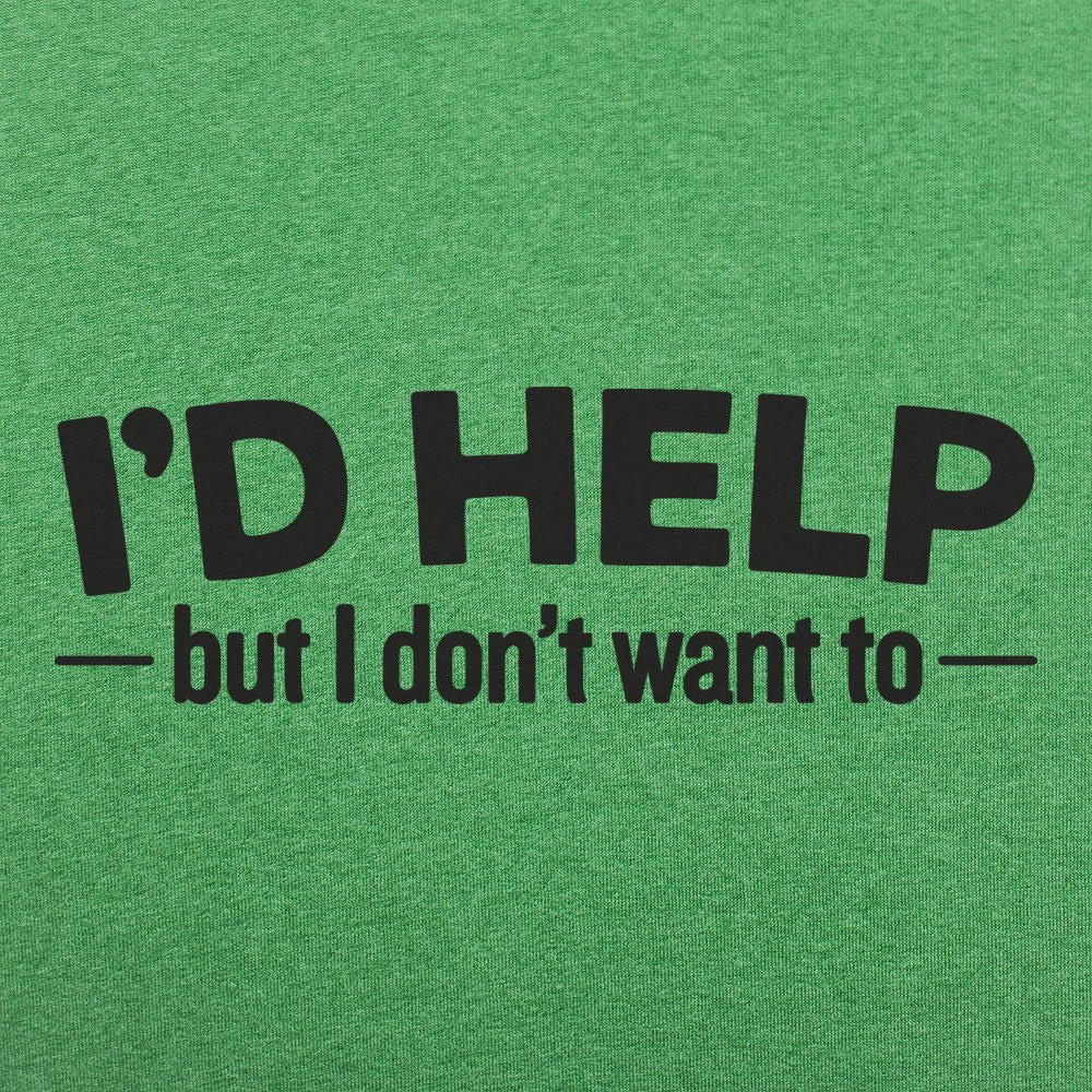 I'd Help but I Don't Want To