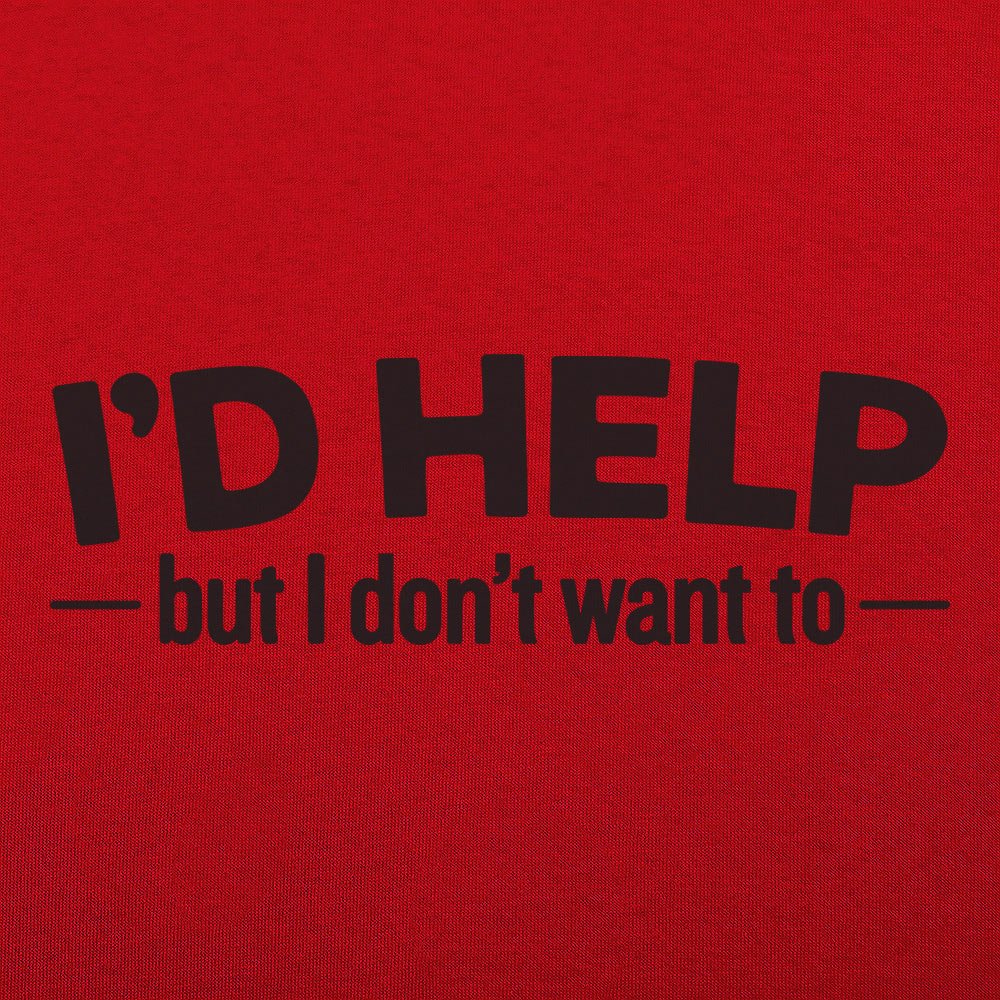 I'd Help but I Don't Want To