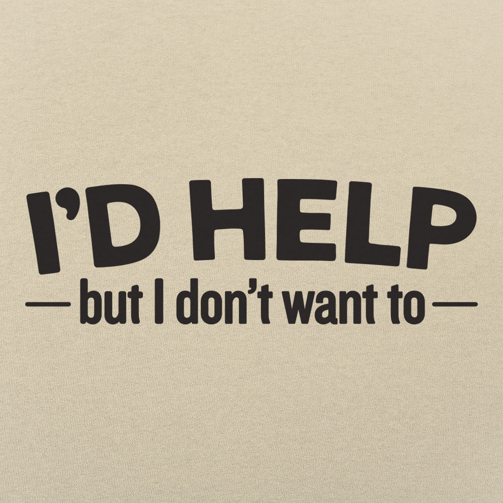 I'd Help but I Don't Want To