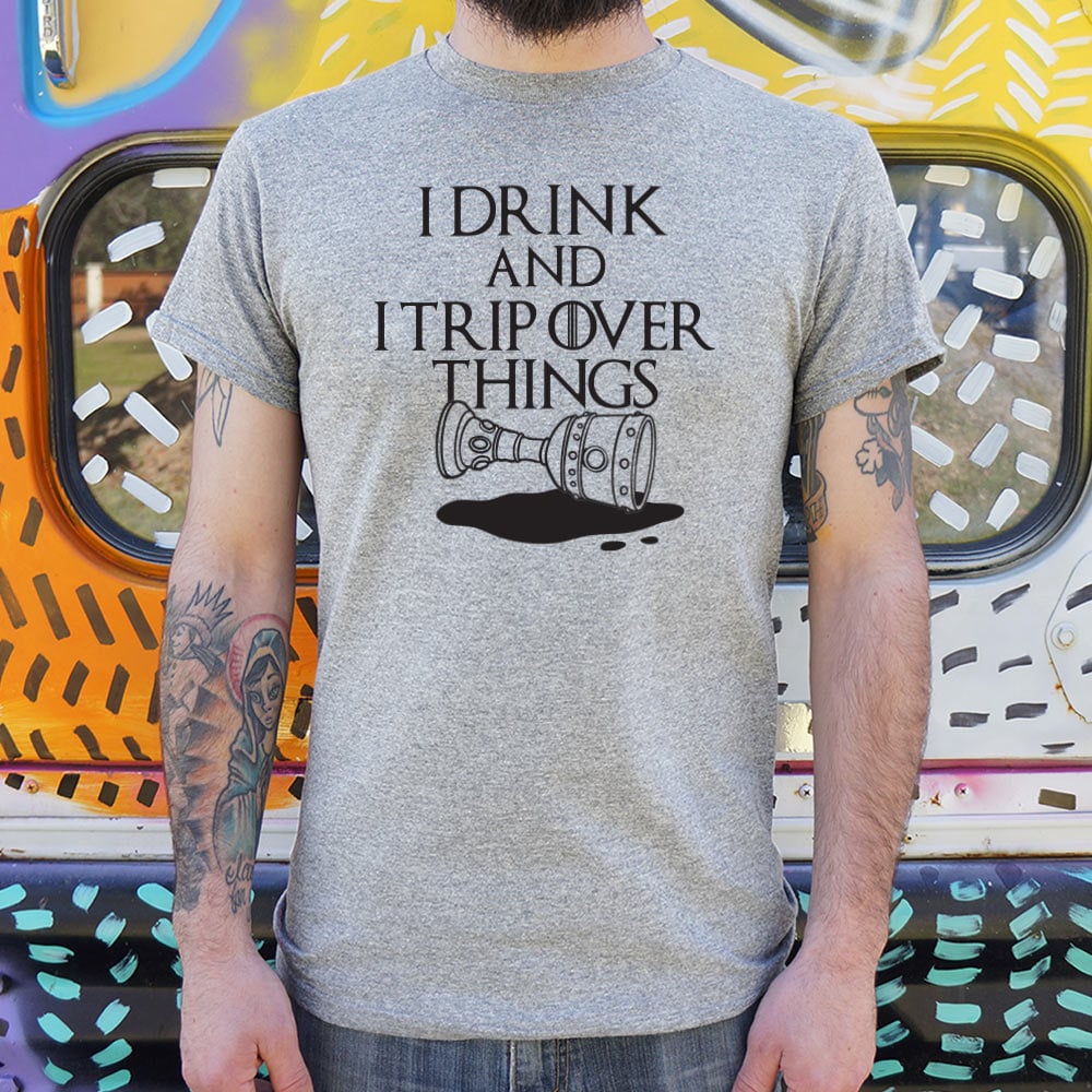 I Drink And I Trip Over Things