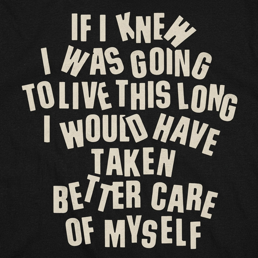 If I Knew I Was Going to Live This Long, Better Care of Myself Quote