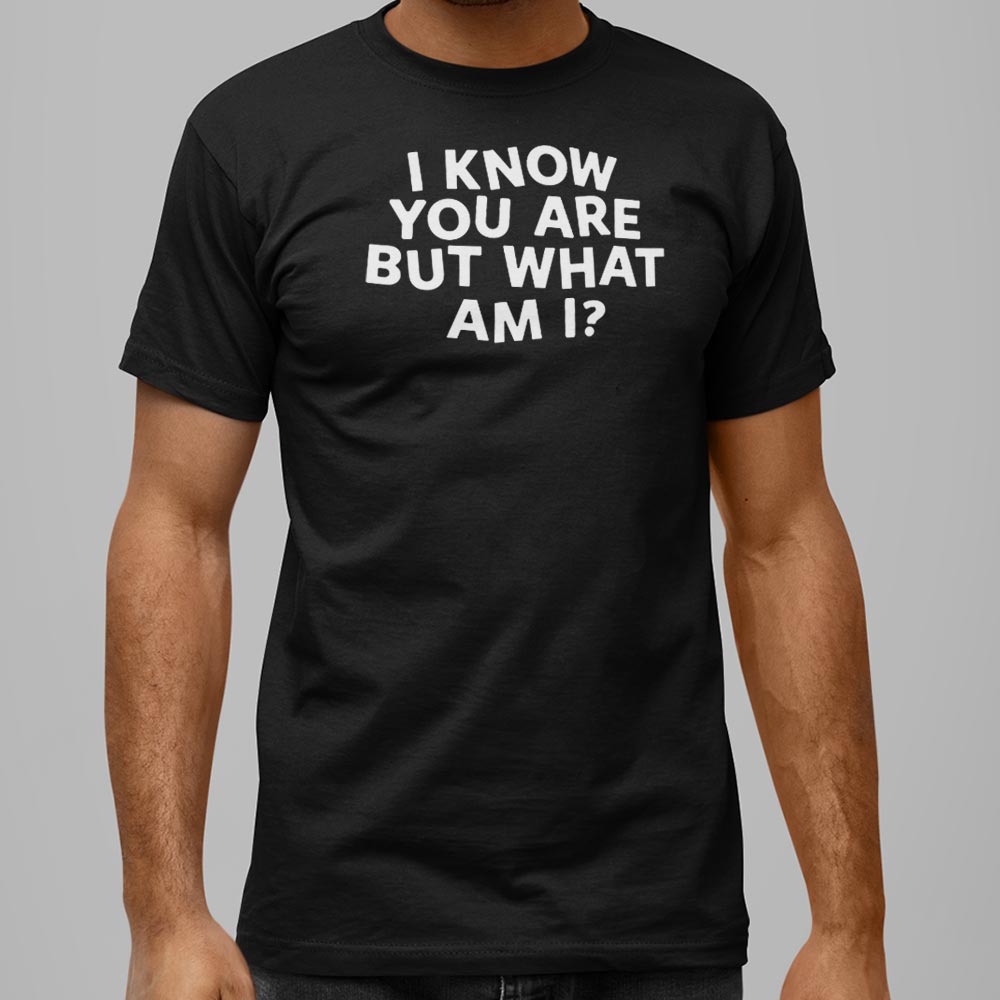 I Know You Are But What Am I