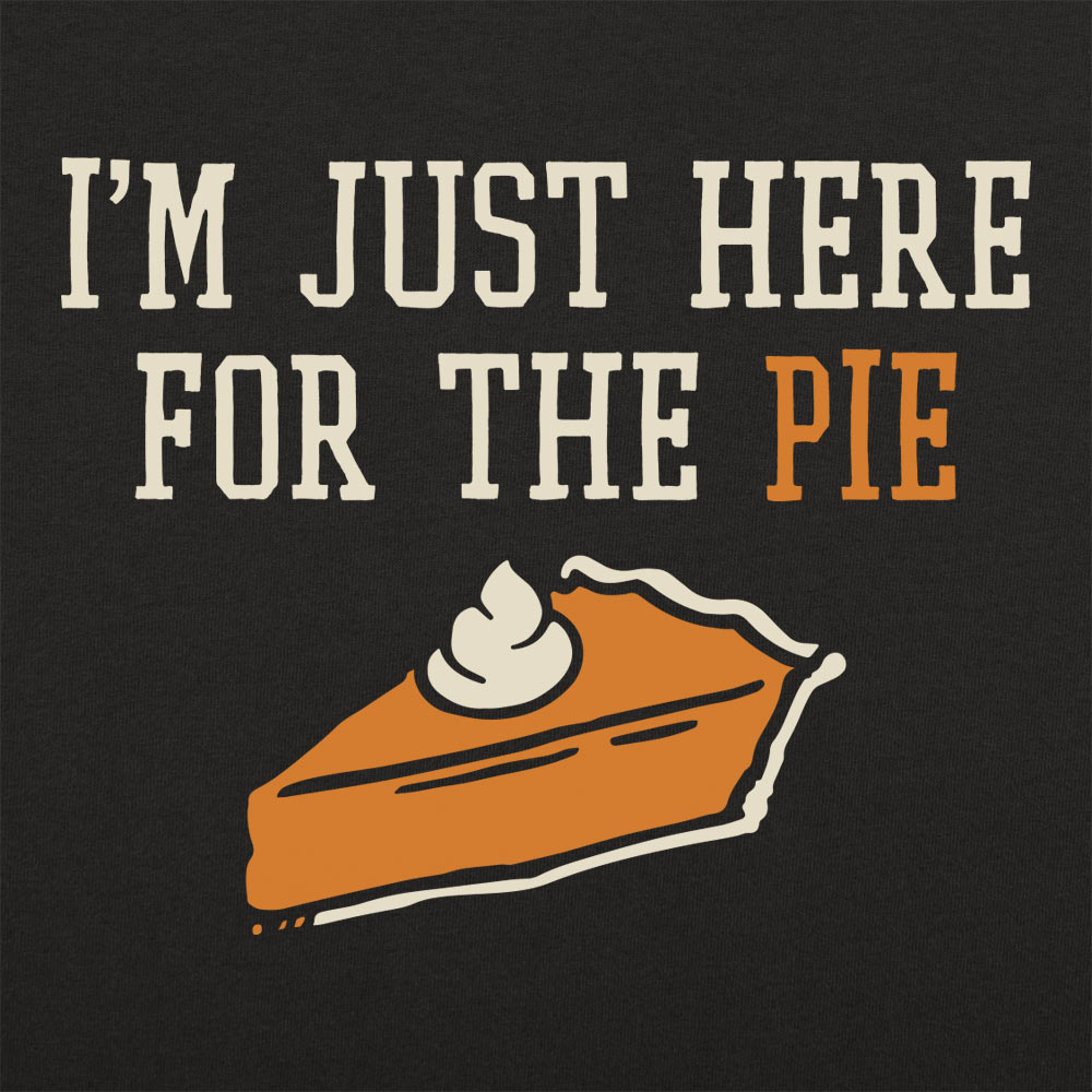 I'm Just Here For The Pie Slice of Pumpkin Pie