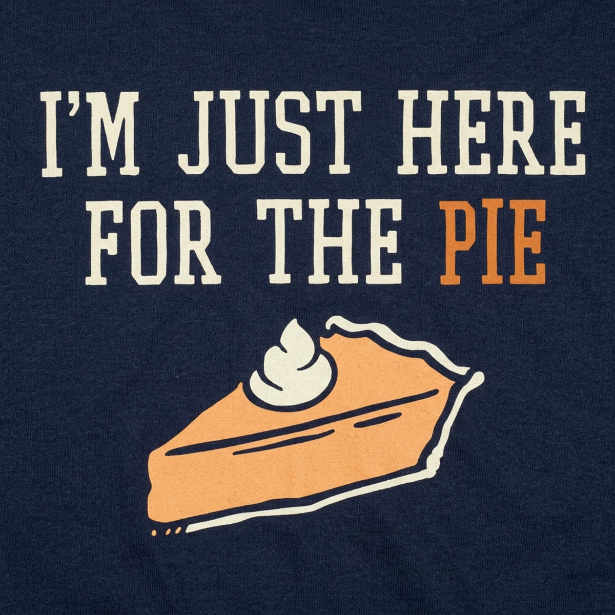 I'm Just Here For The Pie Slice of Pumpkin Pie