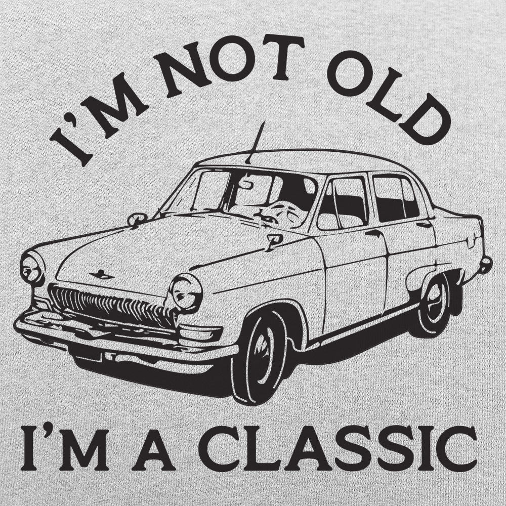 I'm Not Old I'm A Classic Vintage Car