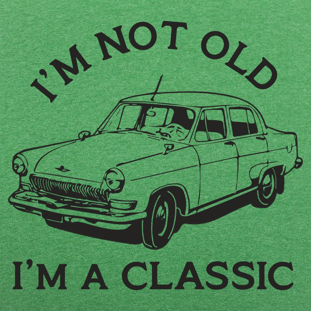 I'm Not Old I'm A Classic Vintage Car