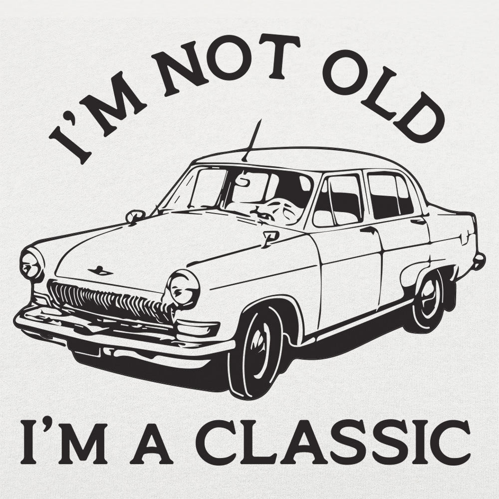 I'm Not Old I'm A Classic Vintage Car