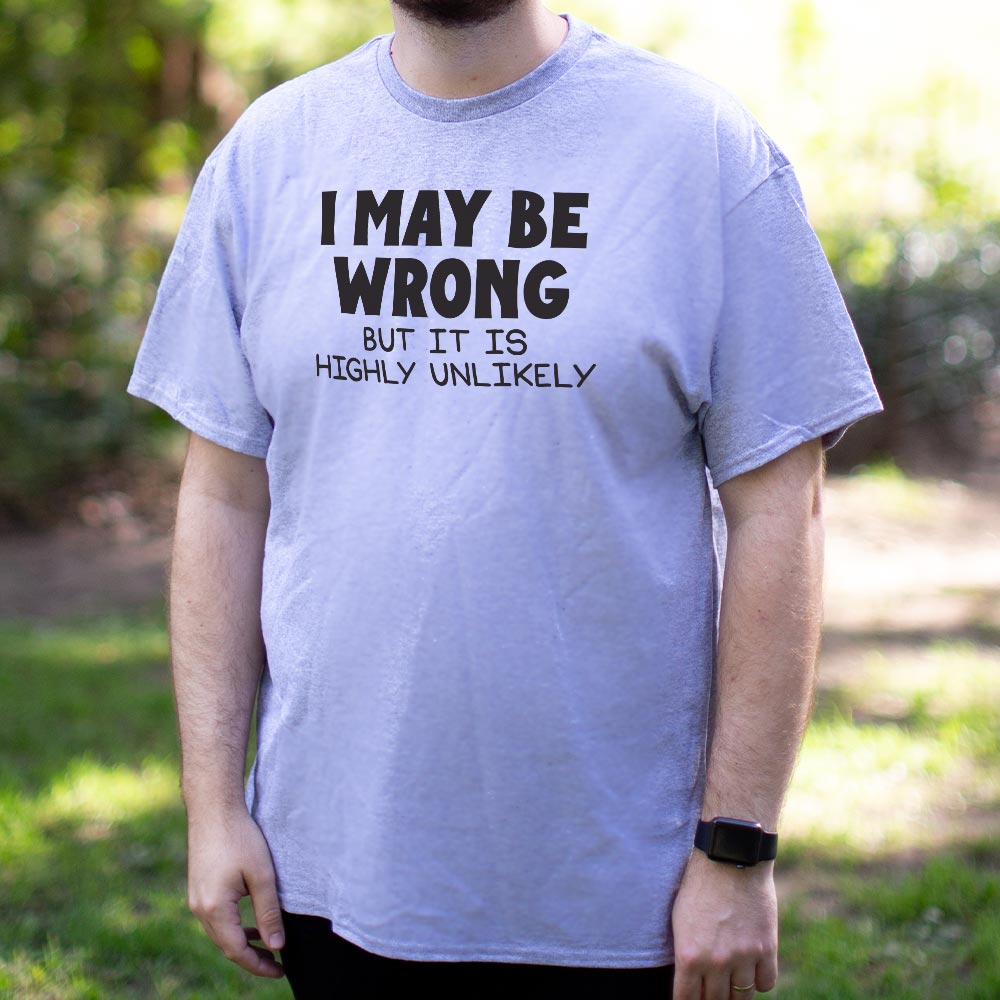 I May Be Wrong But It Is Highly Unlikely