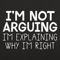 I'm Not Arguing I'm Explaining Why I'm Right