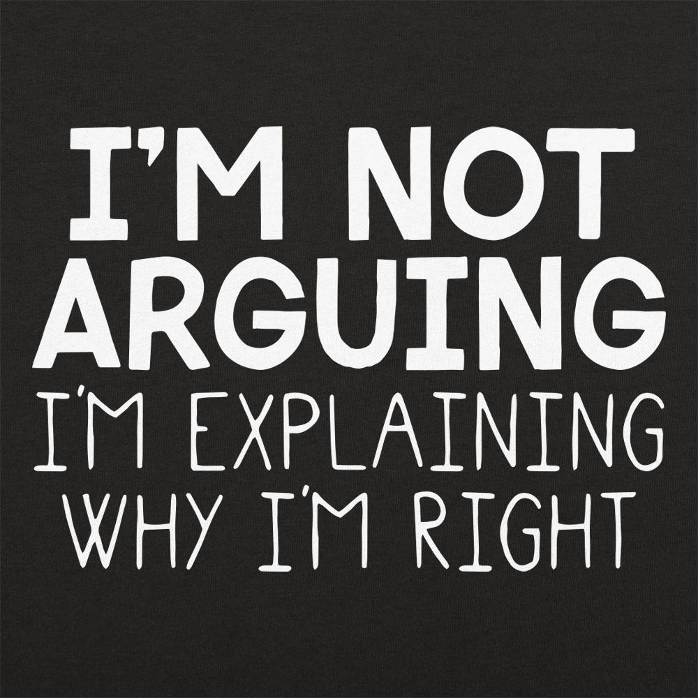 I'm Not Arguing I'm Explaining Why I'm Right