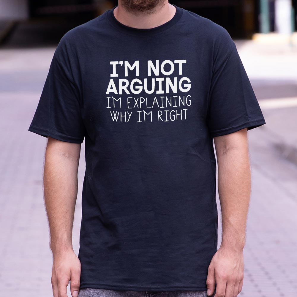 I'm Not Arguing I'm Explaining Why I'm Right