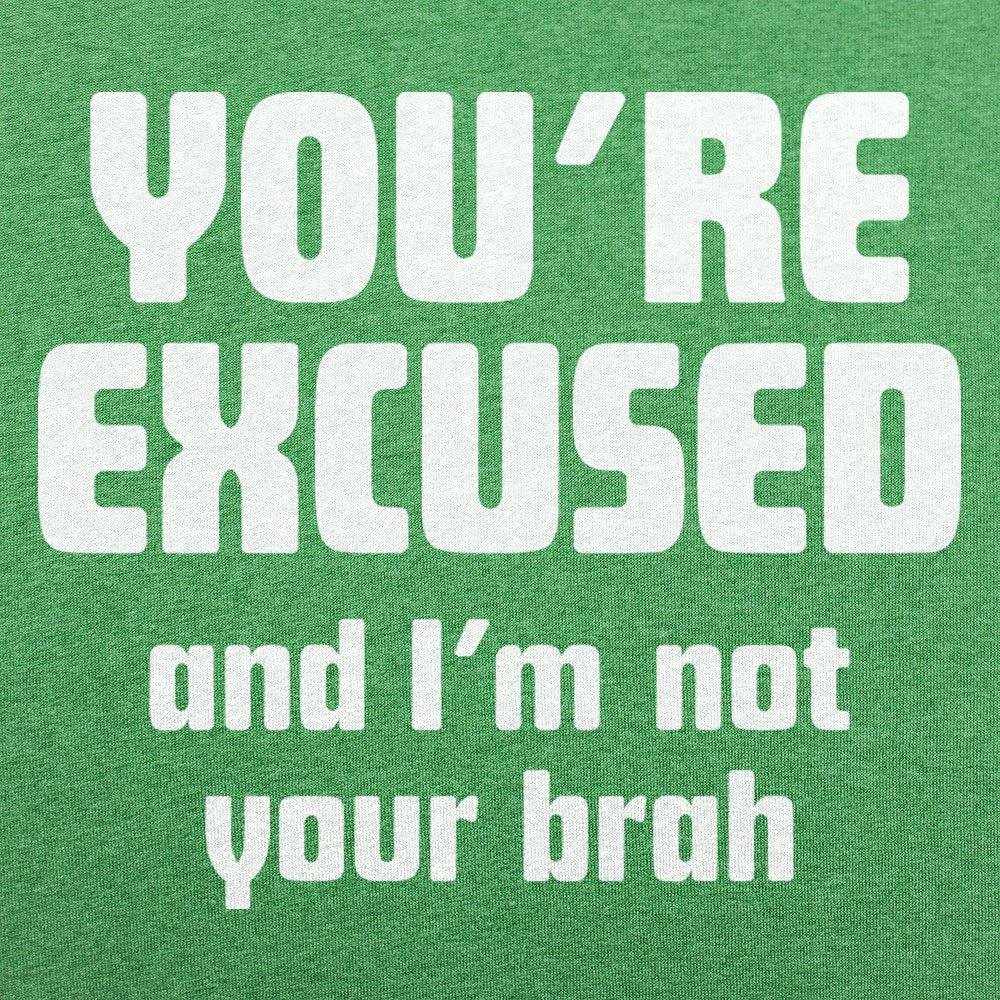 You're Excused and I'm Not Your Brah