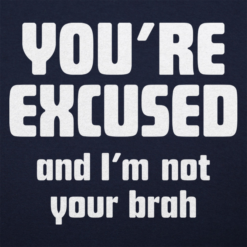 You're Excused and I'm Not Your Brah