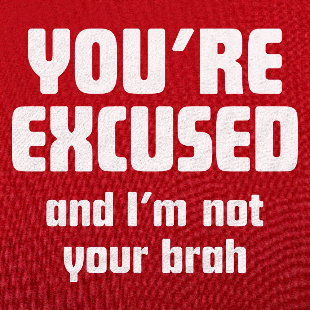You're Excused and I'm Not Your Brah