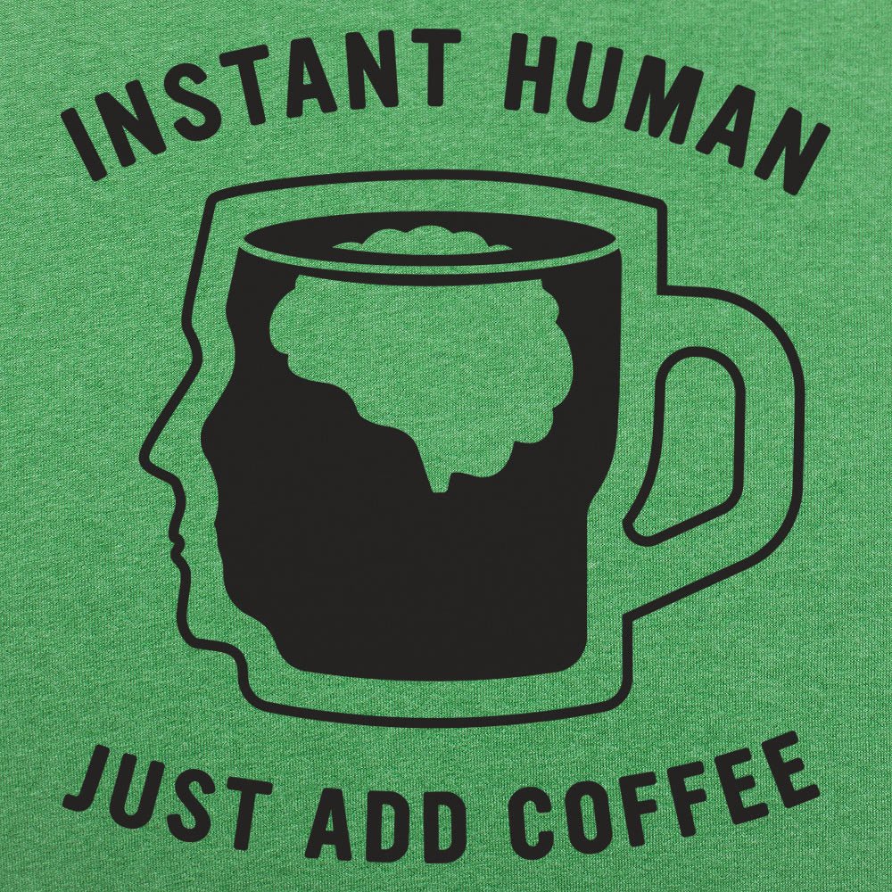 Instant Human Just Add Coffee