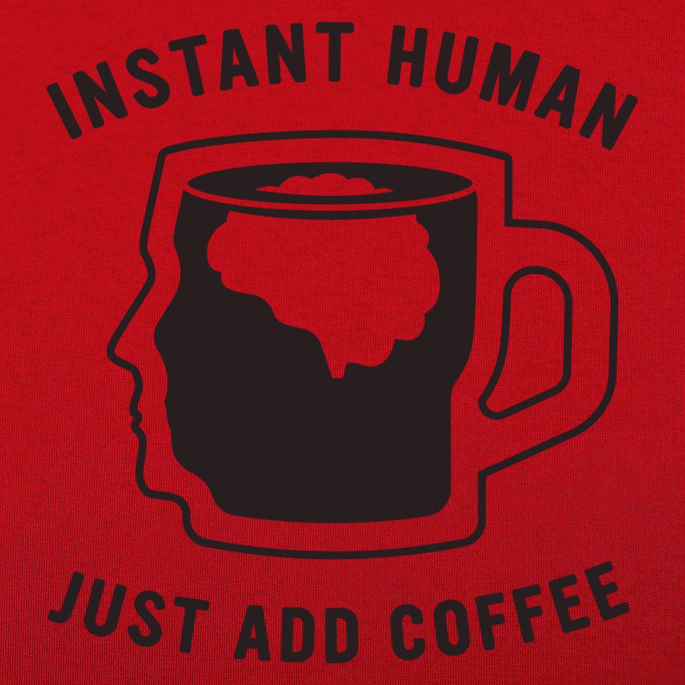 Instant Human Just Add Coffee