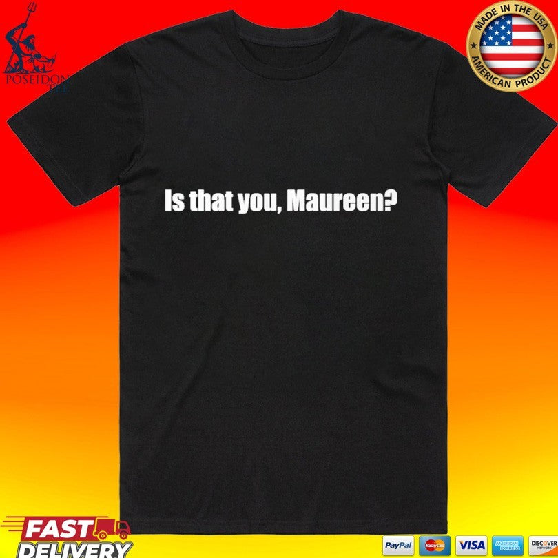 Is That You Maureen T-shirt