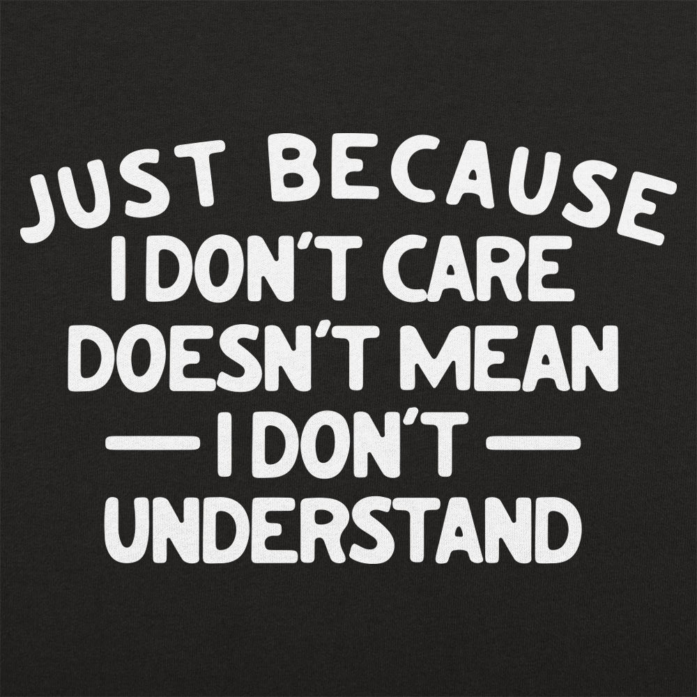 Just Because I Don't Care Doesn't Mean I Don't Understand