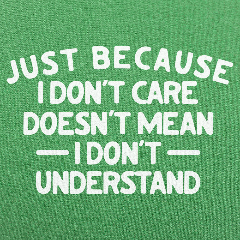 Just Because I Don't Care Doesn't Mean I Don't Understand